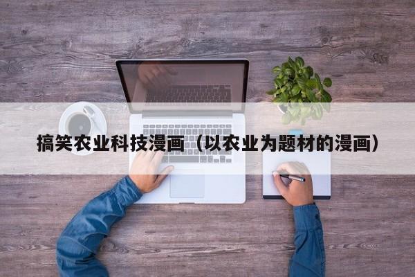 买球-搞笑农业科技漫画（以农业为题材的漫画）