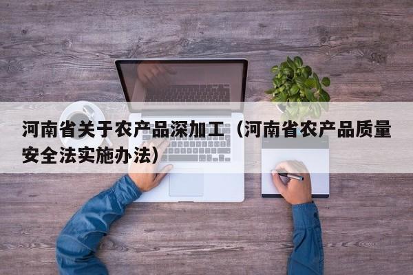 买球-河南省关于农产品深加工（河南省农产品质量安全法实施办法）